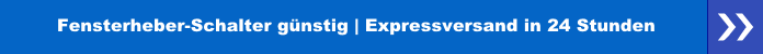 Fensterheber-Schalter günstig - Expressversand in 24 Stunden